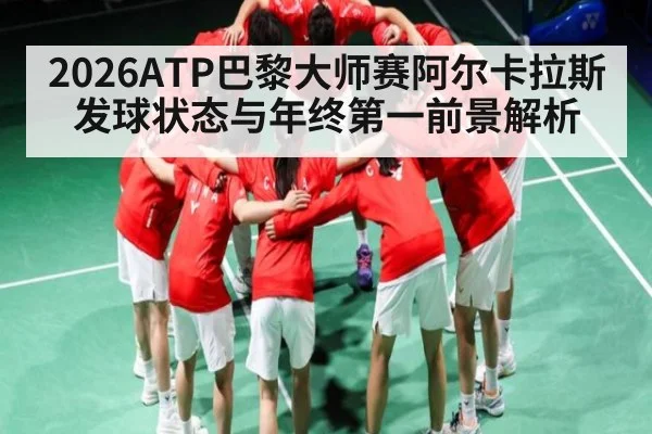 2026ATP巴黎大师赛阿尔卡拉斯发球状态与年终第一前景解析